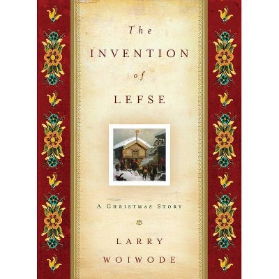 The Invention of Lefse - by  Larry Woiwode (Hardcover)