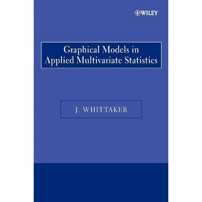 Graphical Models in Applied Multivariate Statistics - by  Joe Whittaker (Paperback)