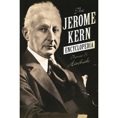 The Jerome Kern Encyclopedia - by  Thomas S Hischak (Hardcover)