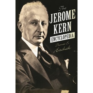 Jerome Kern Encyclopedia - by  Thomas S Hischak (Hardcover) - 1 of 1