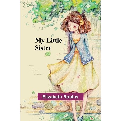My Little Sister - by  Elizabeth Robins (Paperback)