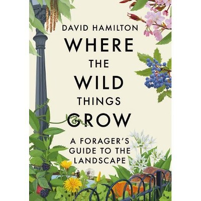 Where the Wild Things Grow - by  David Hamilton (Hardcover)