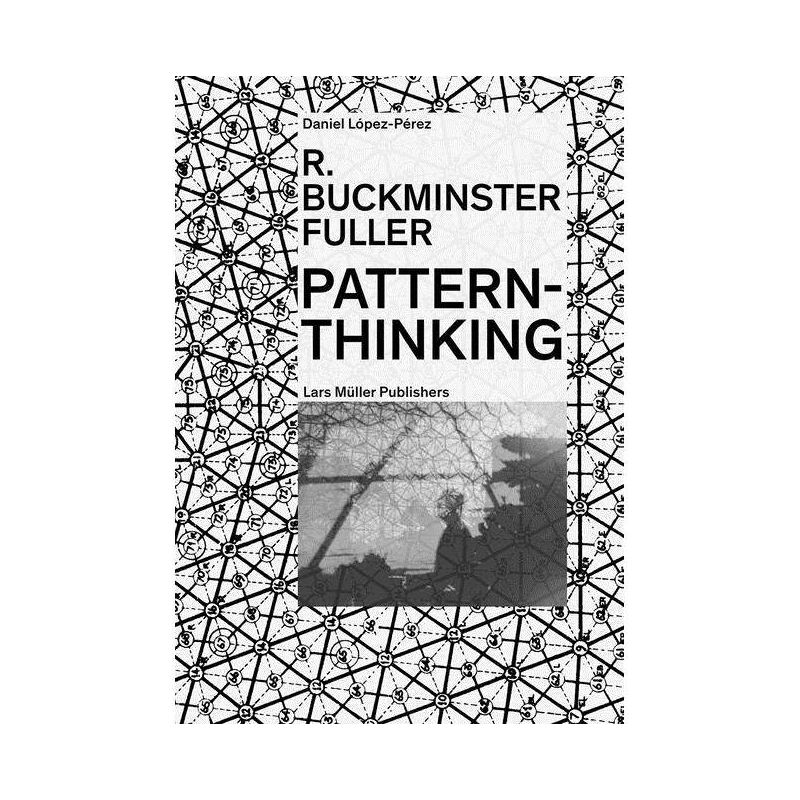 R. Buckminster Fuller: Pattern-Thinking - by  R Buckminster Fuller & Daniel López-Pérez (Paperback), 1 of 2