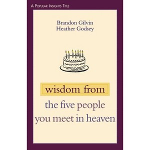 Wisdom from the Five People You Meet in Heaven - (Popular Insights) by  Brandon Gilvin & Heather Godsey (Paperback) - 1 of 1