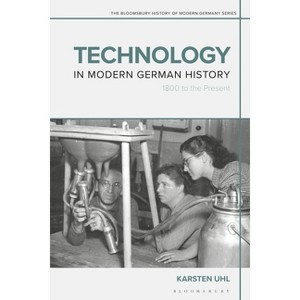 Technology in Modern German History - (Bloomsbury History of Modern Germany) by  Karsten Uhl (Paperback) - 1 of 1