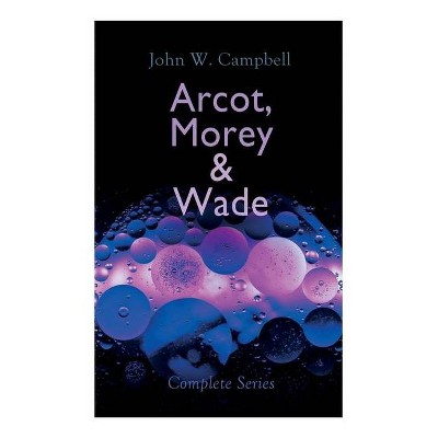 Arcot, Morey & Wade - Complete Series - by  John W Campbell (Paperback)