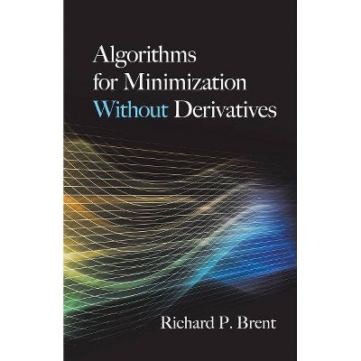 Algorithms for Minimization Without Derivatives - (Dover Books on Mathematics) by  Richard P Brent & R P Brent (Paperback)