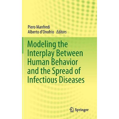 Modeling the Interplay Between Human Behavior and the Spread of Infectious Diseases - by  Piero Manfredi & Alberto D'Onofrio (Hardcover)