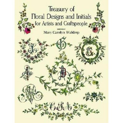 Treasury of Floral Designs and Initials for Artists and Craftspeople - (Dover Pictorial Archive) by  Mary Carolyn Waldrep (Paperback)