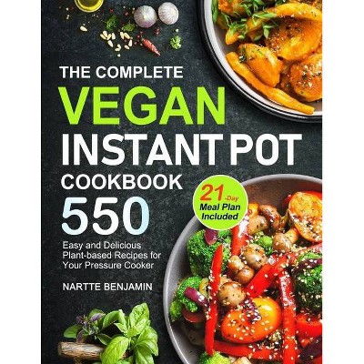 The Complete Vegan Instant Pot Cookbook - by  Nartte Benjamin Benjamin (Paperback)