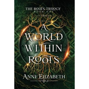 A World Within Roots - (The Roots Trilogy) by Anne Elizabeth - 1 of 1