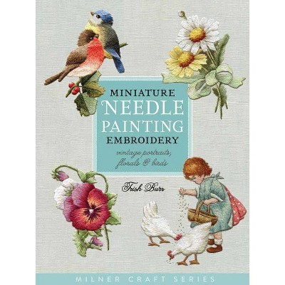 Miniature Needle Painting Embroidery - (Milner Craft (Paperback)) by  Trish Burr (Paperback)