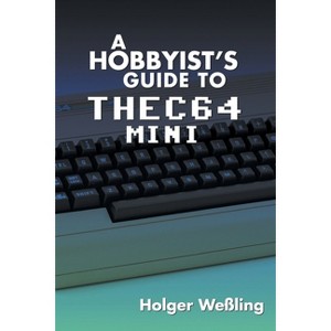 A Hobbyist's Guide to THEC64 Mini - by  Holger Weßling (Paperback) - 1 of 1