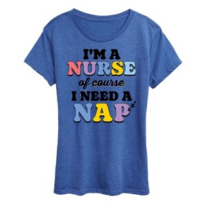 Women's - Instant Message - Im A Nurse Of Course I Need A Nap Short Sleeve Graphic T-Shirt - 1 of 4