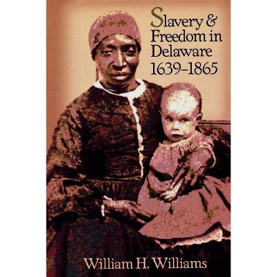 Slavery and Freedom in Delaware, 1639-1865 - by  William H Williams (Paperback)