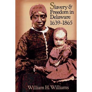 Slavery and Freedom in Delaware, 1639-1865 - by  William H Williams (Paperback) - 1 of 1