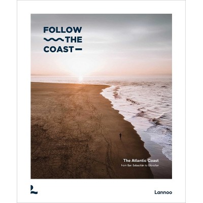 Follow the Coast - From San Sebastián to Gibraltar - by  Charles Haverbeke (Hardcover)