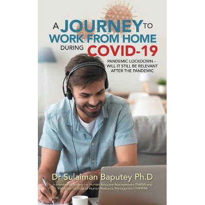 A Journey to Work from Home During Covid-19 Pandemic Lockdown - Will It Still Be Relevant After the Pandemic - by  Sulaiman Baputey (Hardcover)