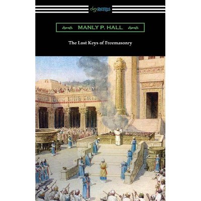 The Lost Keys of Freemasonry - by  Manly P Hall (Paperback)