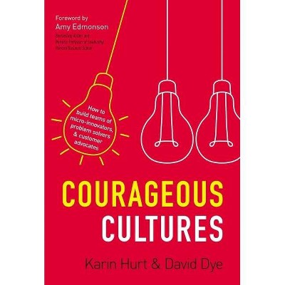 Courageous Cultures - by  Karin Hurt & David Dye (Hardcover)