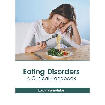 Eating Disorders: A Clinical Handbook - by  Lewis Humphries (Hardcover)