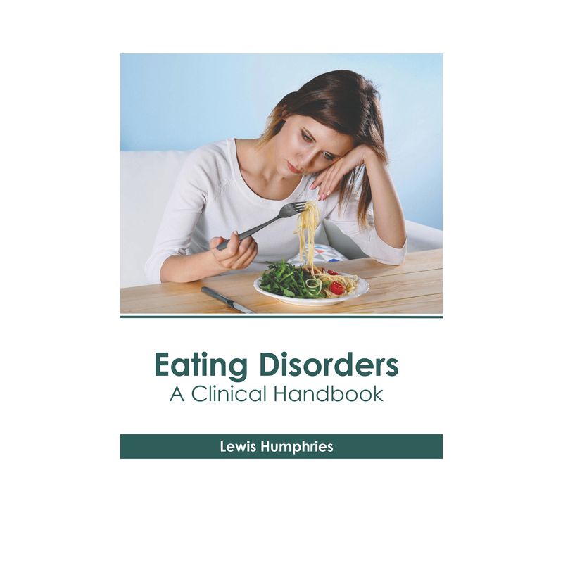 Eating Disorders: A Clinical Handbook - by  Lewis Humphries (Hardcover), 1 of 2