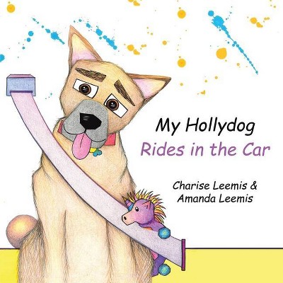 My Hollydog Rides in the Car - by  Charise Leemis & Amanda Leemis (Paperback)