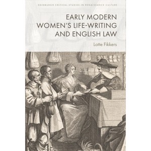 Early Modern Women's Life-Writing and English Law - (Edinburgh Critical Studies in Renaissance Culture) by  Lotte Fikkers (Hardcover) - 1 of 1