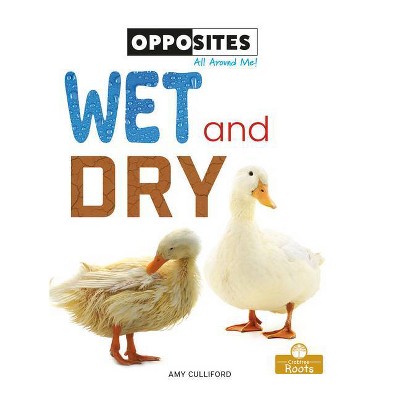 Wet and Dry - (Opposites All Around Me!) by  Amy Culliford (Paperback)