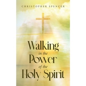 Walking in the Power of the Holy Spirit - by  Christopher Spencer (Paperback) - 1 of 1