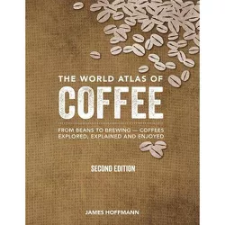 The World Atlas of Coffee - by  James Hoffmann (Hardcover)