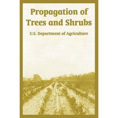 Propagation of Trees and Shrubs - by  U S Department of Agriculture & Guy E Yerkes (Paperback)