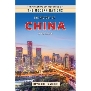 The History of China - (Greenwood Histories of the Modern Nations (Hardcover)) by  David Curtis Wright (Paperback) - 1 of 1