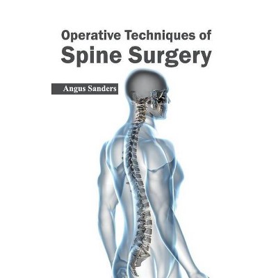 Operative Techniques of Spine Surgery - by  Angus Sanders (Hardcover)