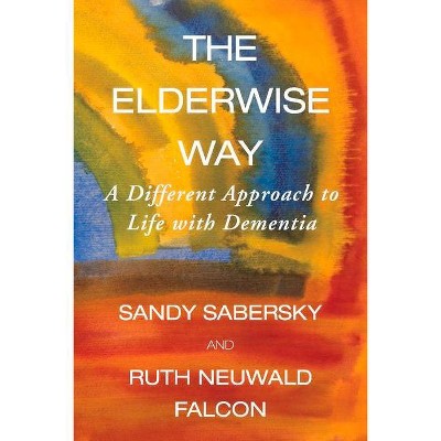 The Elderwise Way - by  Sandy Sabersky & Ruth Neuwald Falcon (Paperback)