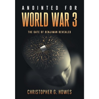 Annointed for World War 3 - by  Christopher G Howes (Hardcover)
