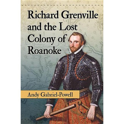 Richard Grenville and the Lost Colony of Roanoke - by  Andy Gabriel-Powell (Paperback)