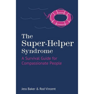 The Super-Helper Syndrome - by  Jess Baker & Rod Vincent (Hardcover) - 1 of 1