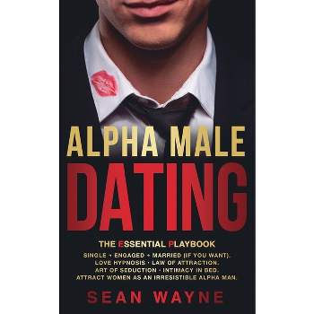 ALPHA MALE DATING. The Essential Playbook - (Alpha Male) 2nd Edition by  Sean Wayne (Paperback)