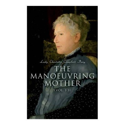 The Manoeuvring Mother (Vol. 1-3) - by  Lady Charlotte Campbell Bury (Paperback)