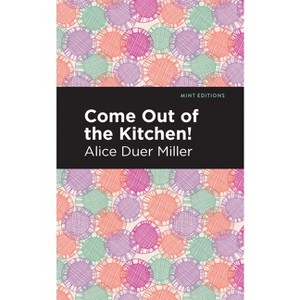 Come Out of the Kitchen - (Mint Editions (Women Writers)) by  Alice Duer Miller (Hardcover) - 1 of 1