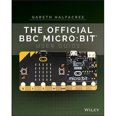 The Official BBC Micro: Bit User Guide - by  Gareth Halfacree (Paperback)