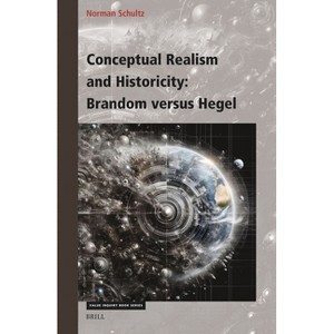Conceptual Realism and Historicity: Brandom Versus Hegel - (Value Inquiry Book) by  Norman Schultz (Hardcover) - 1 of 1