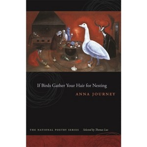 If Birds Gather Your Hair for Nesting - (National Poetry) by  Anna Journey (Paperback) - 1 of 1