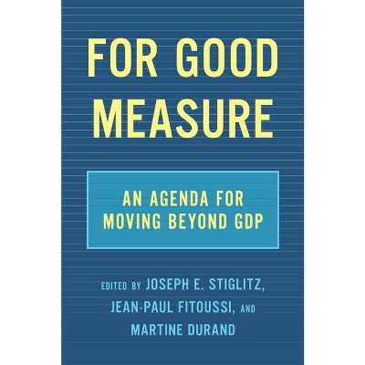For Good Measure - by  Joseph E Stiglitz & Jean-Paul Fitoussi & Martine Durand (Hardcover)