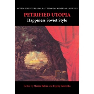 Petrified Utopia - (Anthem Russian, East European and Eurasian Studies) by  Marina Balina & Evgeny Dobrenko (Paperback) - 1 of 1