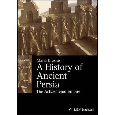 A History of Ancient Persia - (Blackwell History of the Ancient World) by  Maria Brosius (Paperback)