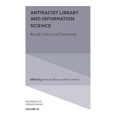 Antiracist Library and Information Science - (Advances in Librarianship) by  Kimberly Black & Bharat Mehra (Hardcover)