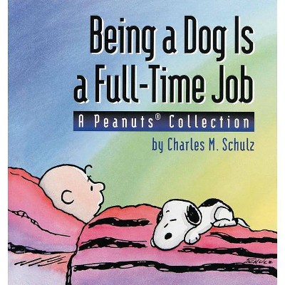 Being a Dog Is a Full-Time Job - by  Charles M Schulz (Paperback)