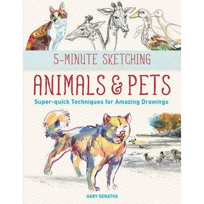  5-Minute Sketching -- Animals and Pets - by  Gary Geraths (Paperback) 